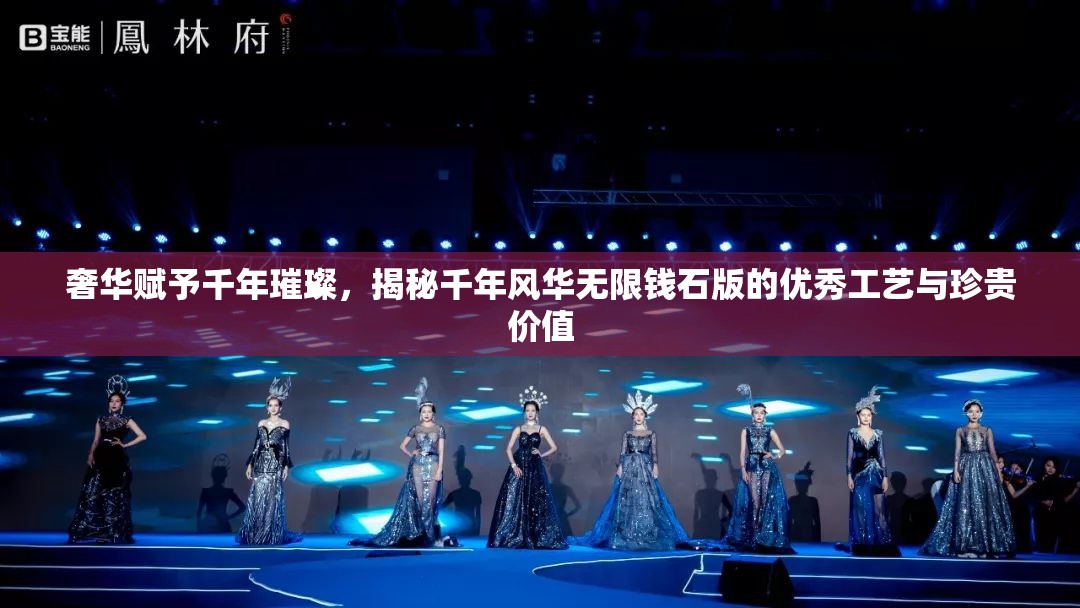 奢华赋予千年璀璨，揭秘千年风华无限钱石版的优秀工艺与珍贵价值