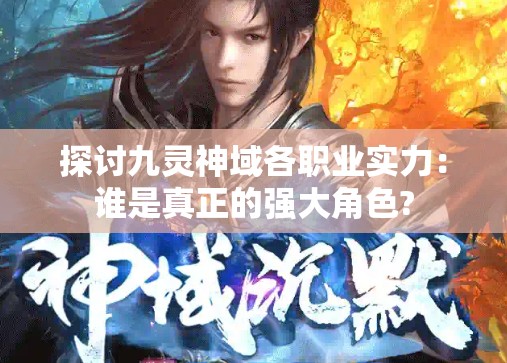 探讨九灵神域各职业实力：谁是真正的强大角色?