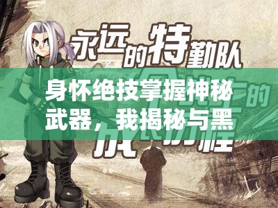 身怀绝技掌握神秘武器，我揭秘与黑暗战斗的心路历程：《我叫武器战黑暗画
