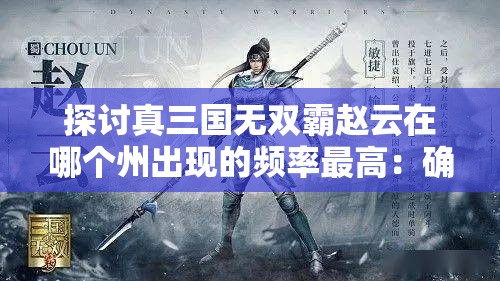 探讨真三国无双霸赵云在哪个州出现的频率最高：确保您的成功策略