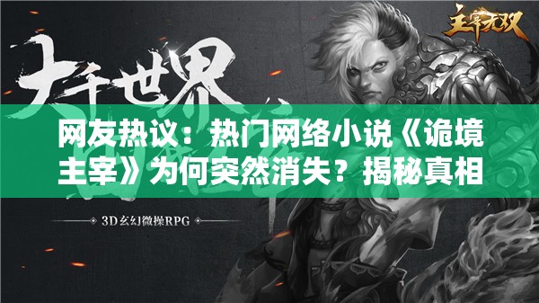 网友热议：热门网络小说《诡境主宰》为何突然消失？揭秘真相背后的必要原因和影响