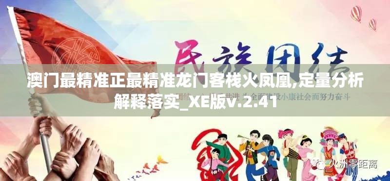 澳门最精准正最精准龙门客栈火凤凰,定量分析解释落实_XE版v.2.41