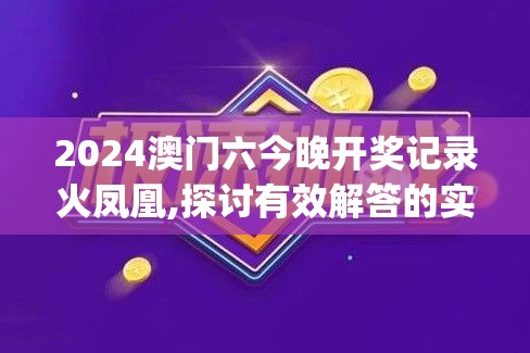 2024澳门六今晚开奖记录火凤凰,探讨有效解答的实施方法_潮流版APPv.8.321
