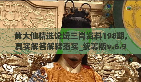 黄大仙精选论坛三肖资料198期,真实解答解释落实_统筹版v.6.904