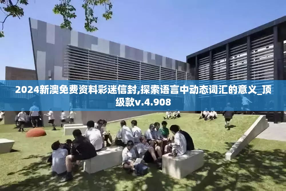 2024新澳免费资料彩迷信封,探索语言中动态词汇的意义_顶级款v.4.908