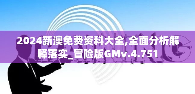 2024新澳免费资科大全,全面分析解释落实_冒险版GMv.4.751