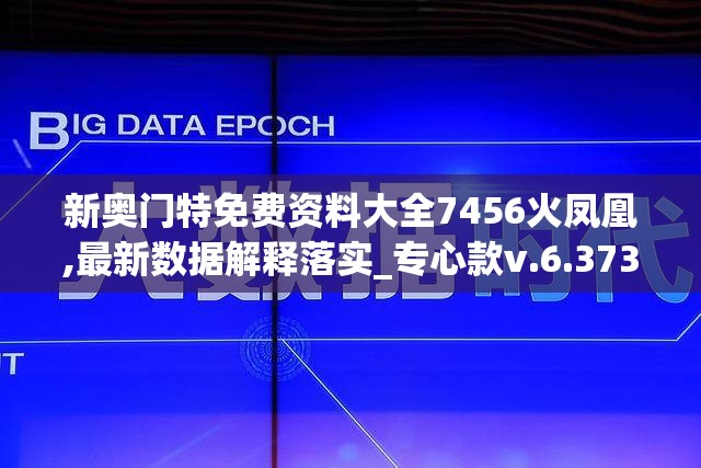 新奥门特免费资料大全7456火凤凰,最新数据解释落实_专心款v.6.373
