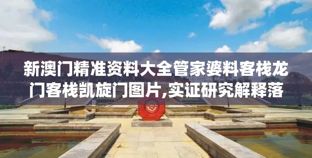 新澳门精准资料大全管家婆料客栈龙门客栈凯旋门图片,实证研究解释落实_AR版v.3.789
