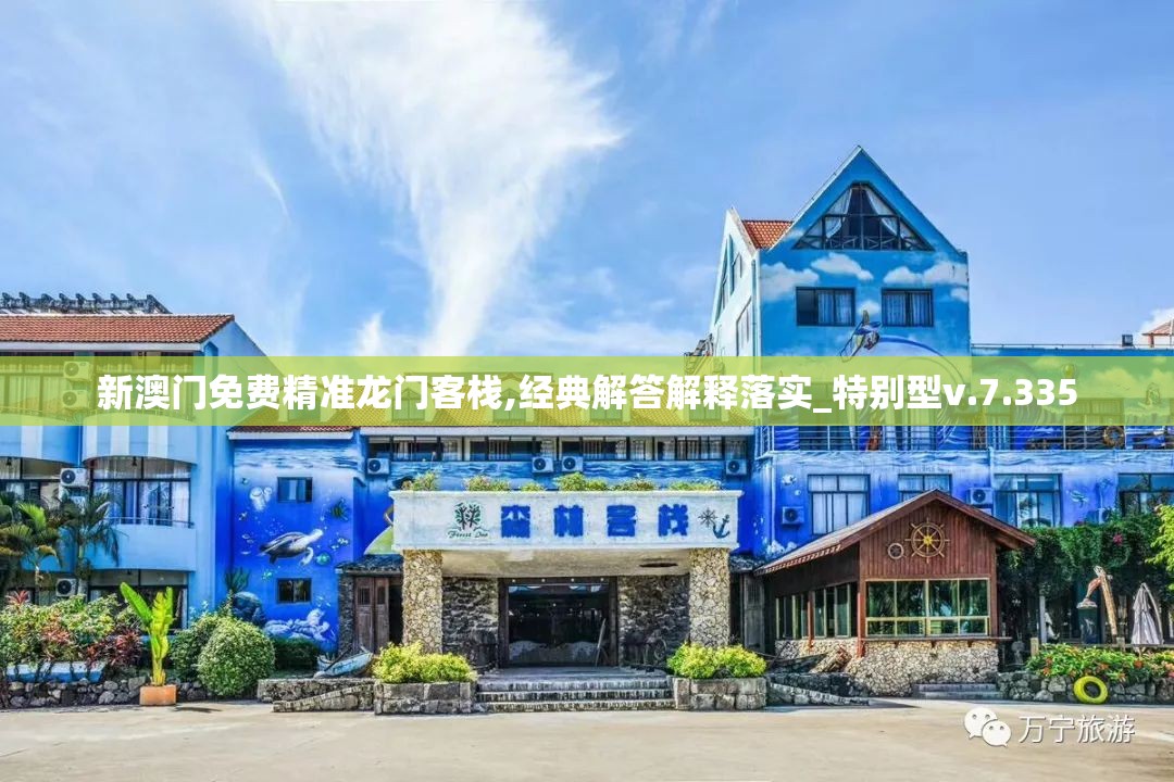 新澳门免费精准龙门客栈,经典解答解释落实_特别型v.7.335
