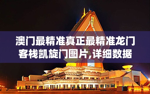 澳门最精准真正最精准龙门客栈凯旋门图片,详细数据解释落实_标配版v.8.189