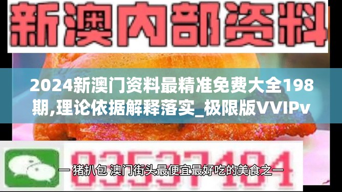 2024新澳门资料最精准免费大全198期,理论依据解释落实_极限版VVIPv.2.859