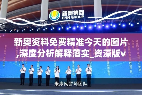 新奥资料免费精准今天的图片,深度分析解释落实_资深版v.7.620