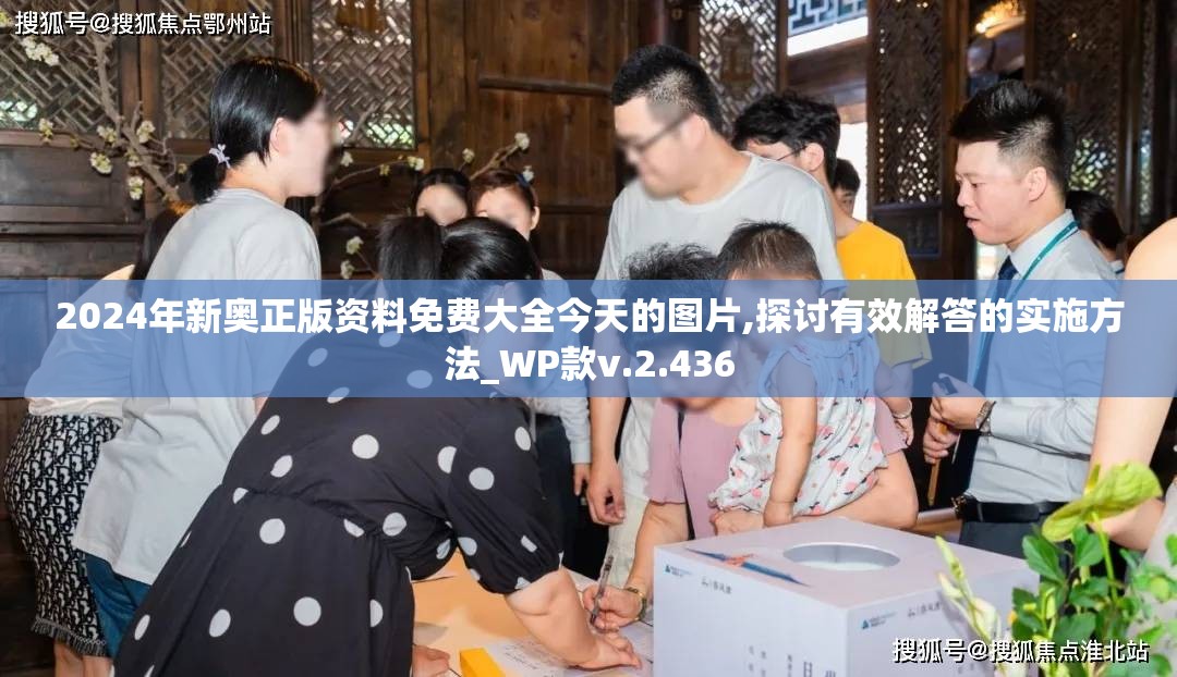 2024年新奥正版资料免费大全今天的图片,探讨有效解答的实施方法_WP款v.2.436