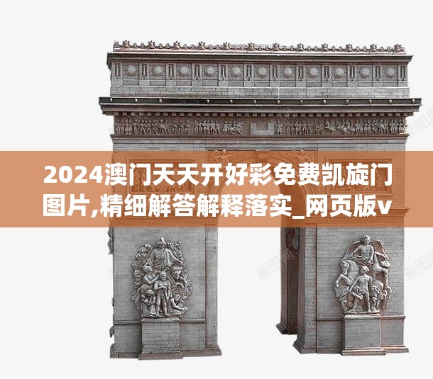 2024澳门天天开好彩免费凯旋门图片,精细解答解释落实_网页版v.1.692