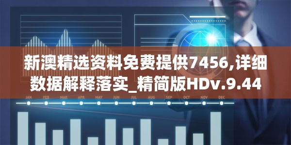 新澳精选资料免费提供7456,详细数据解释落实_精简版HDv.9.447