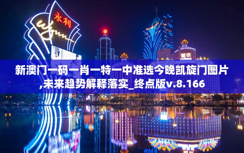 新澳门一码一肖一特一中准选今晚凯旋门图片,未来趋势解释落实_终点版v.8.166