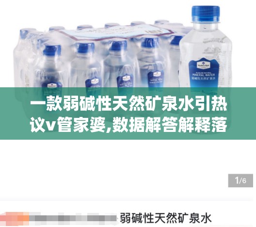 一款弱碱性天然矿泉水引热议v管家婆,数据解答解释落实_粉丝品v.2.342