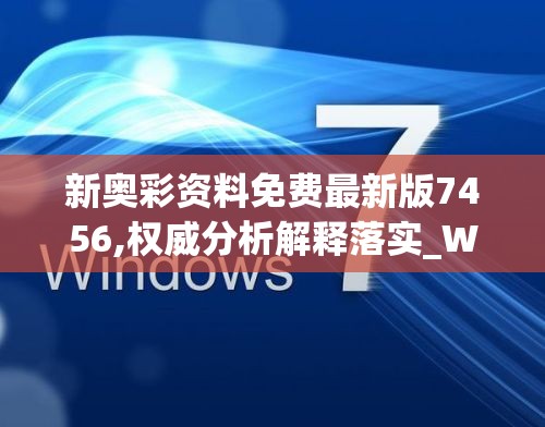 新奥彩资料免费最新版7456,权威分析解释落实_Windowsv.6.739