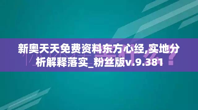 新奥天天免费资料东方心经,实地分析解释落实_粉丝版v.9.381