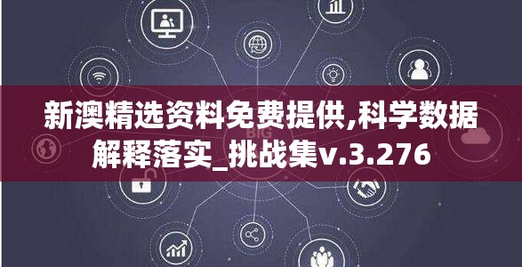 新澳精选资料免费提供,科学数据解释落实_挑战集v.3.276