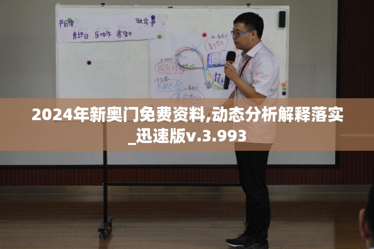 2024年新奥门免费资料,动态分析解释落实_迅速版v.3.993