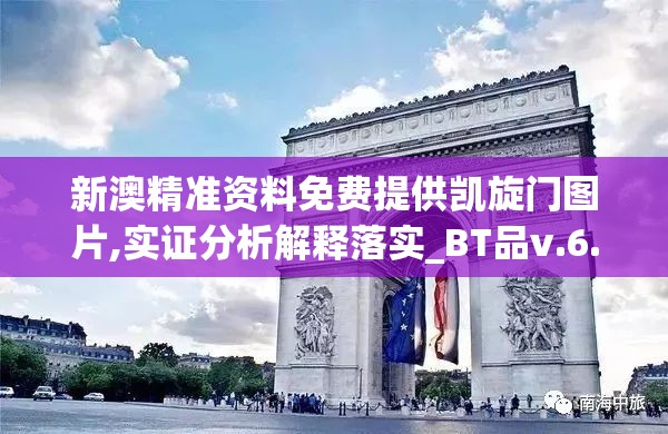 新澳精准资料免费提供凯旋门图片,实证分析解释落实_BT品v.6.659