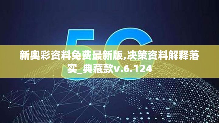 新奥彩资料免费最新版,决策资料解释落实_典藏款v.6.124