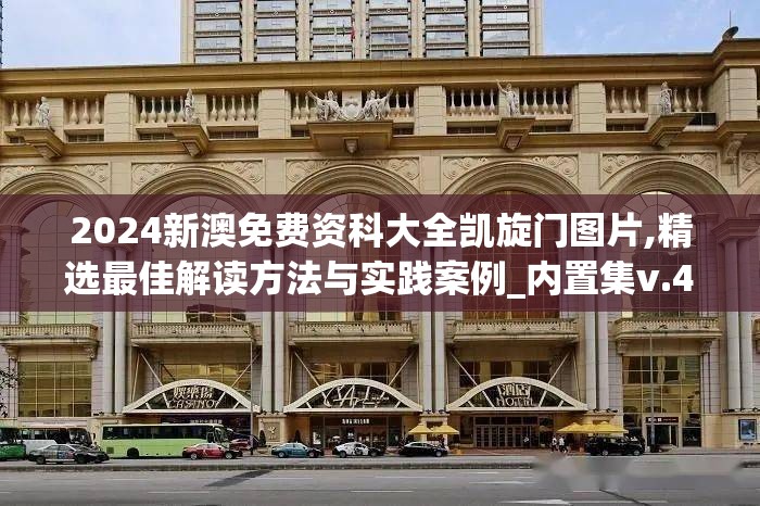 2024新澳免费资科大全凯旋门图片,精选最佳解读方法与实践案例_内置集v.4.371