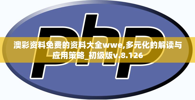 澳彩资料免费的资料大全wwe,多元化的解读与应用策略_初级版v.8.126