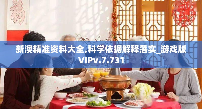 新澳精准资料大全,科学依据解释落实_游戏版VIPv.7.731