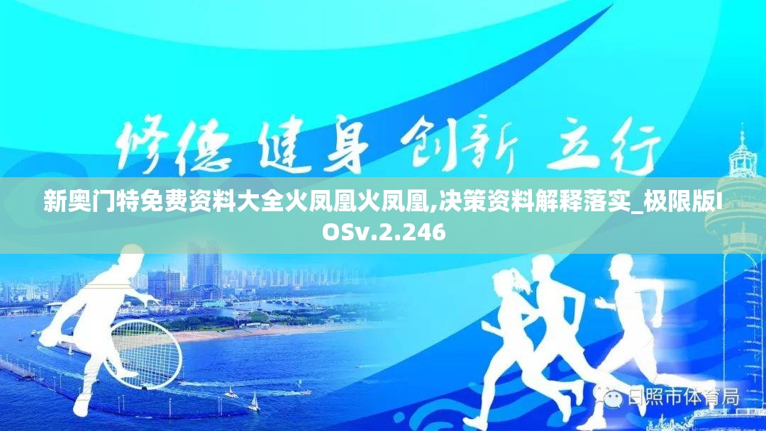 新奥门特免费资料大全火凤凰火凤凰,决策资料解释落实_极限版IOSv.2.246