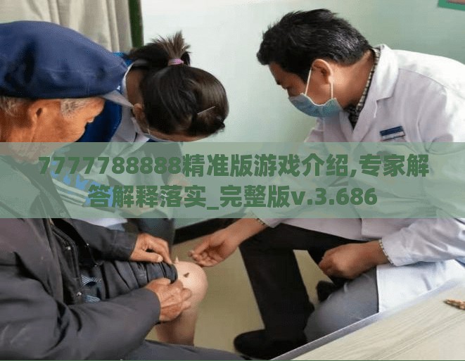 7777788888精准版游戏介绍,专家解答解释落实_完整版v.3.686