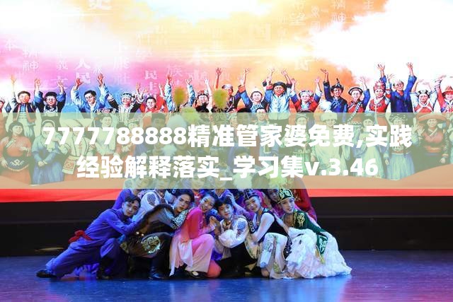 7777788888精准管家婆免费,实践经验解释落实_学习集v.3.46