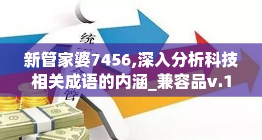 新管家婆7456,深入分析科技相关成语的内涵_兼容品v.1.308