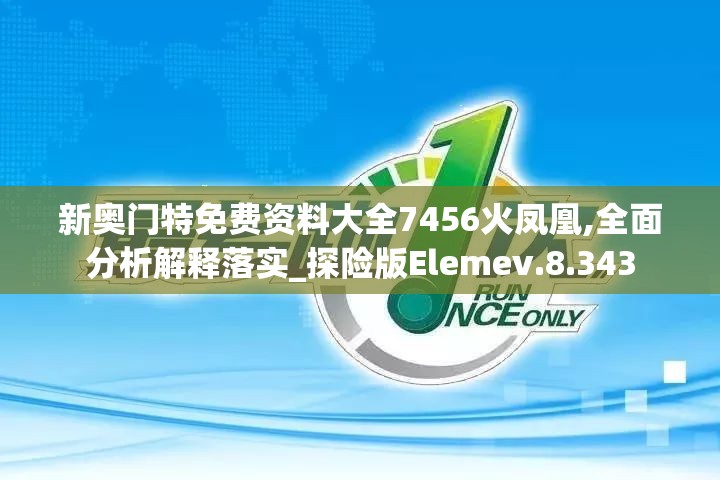 新奥门特免费资料大全7456火凤凰,全面分析解释落实_探险版Elemev.8.343