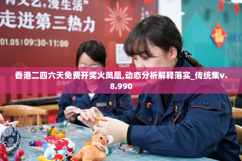香港二四六天免费开奖火凤凰,动态分析解释落实_传统集v.8.990