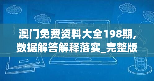 澳门免费资料大全198期,数据解答解释落实_完整版v.9.835