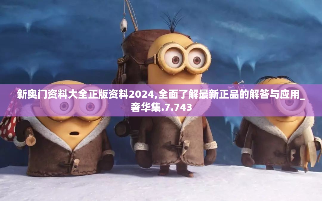 新奥门资料大全正版资料2024,全面了解最新正品的解答与应用_奢华集.7.743