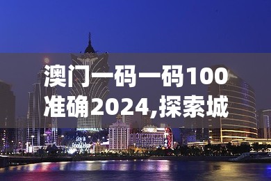 澳门一码一码100准确2024,探索城市发展新机遇_BT3.441