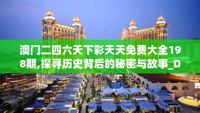 澳门二四六天下彩天天免费大全198期,探寻历史背后的秘密与故事_DP.1.582