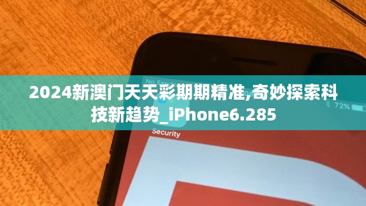 2024新澳门天天彩期期精准,奇妙探索科技新趋势_iPhone6.285