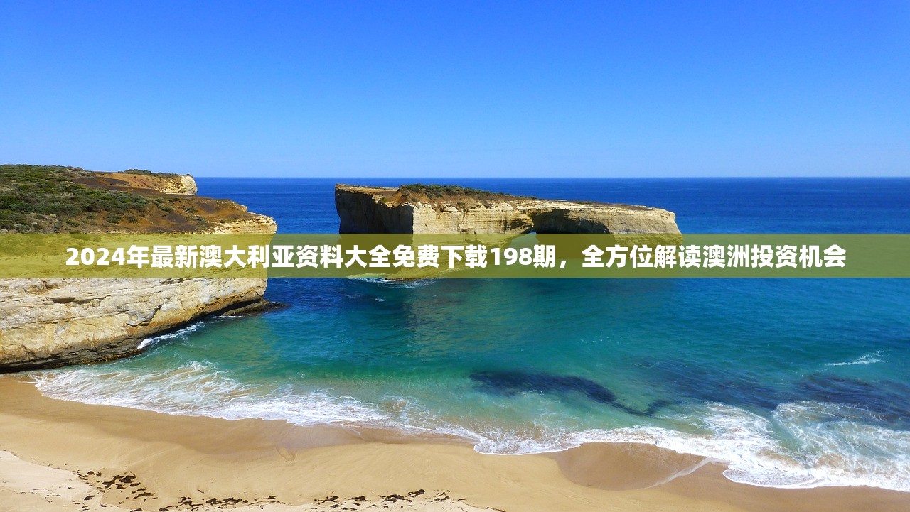 2024年最新澳大利亚资料大全免费下载198期，全方位解读澳洲投资机会