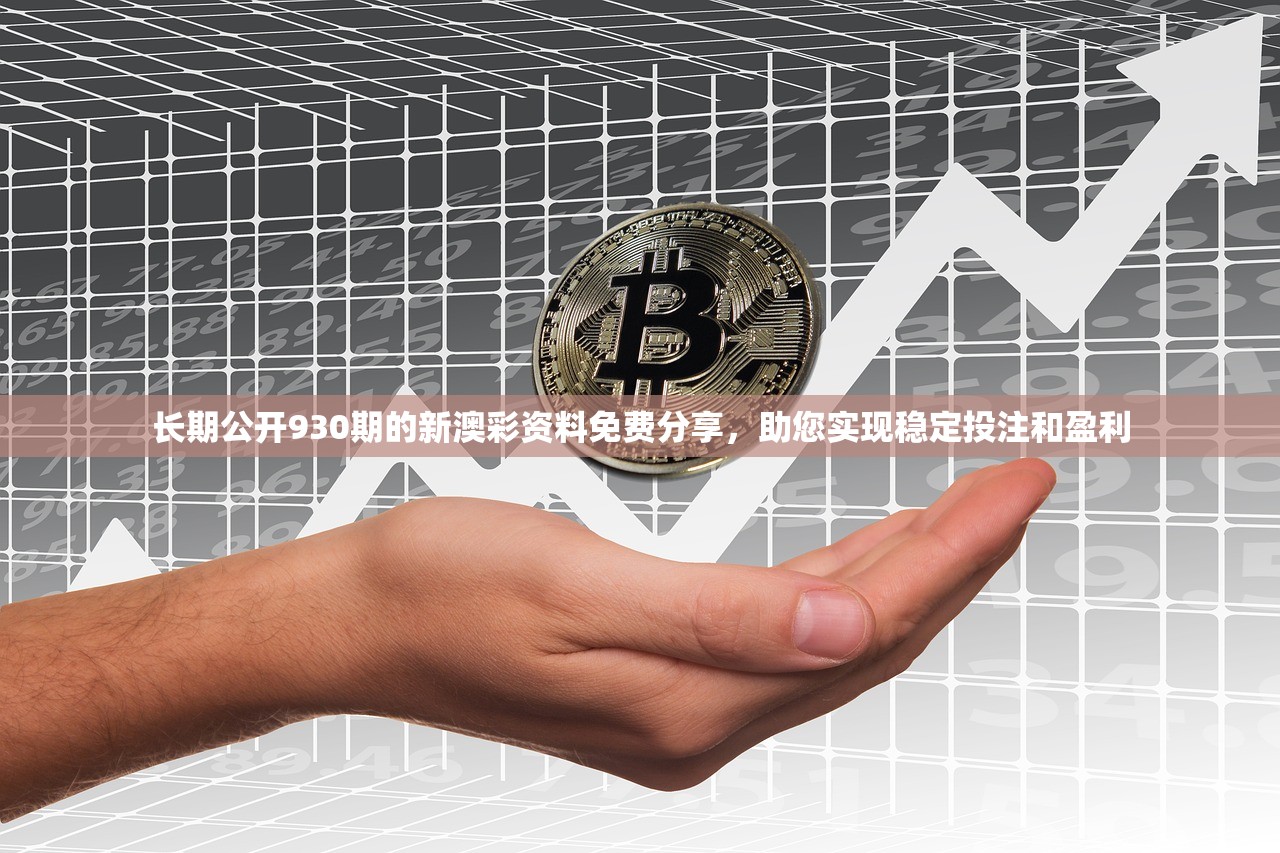 长期公开930期的新澳彩资料免费分享，助您实现稳定投注和盈利