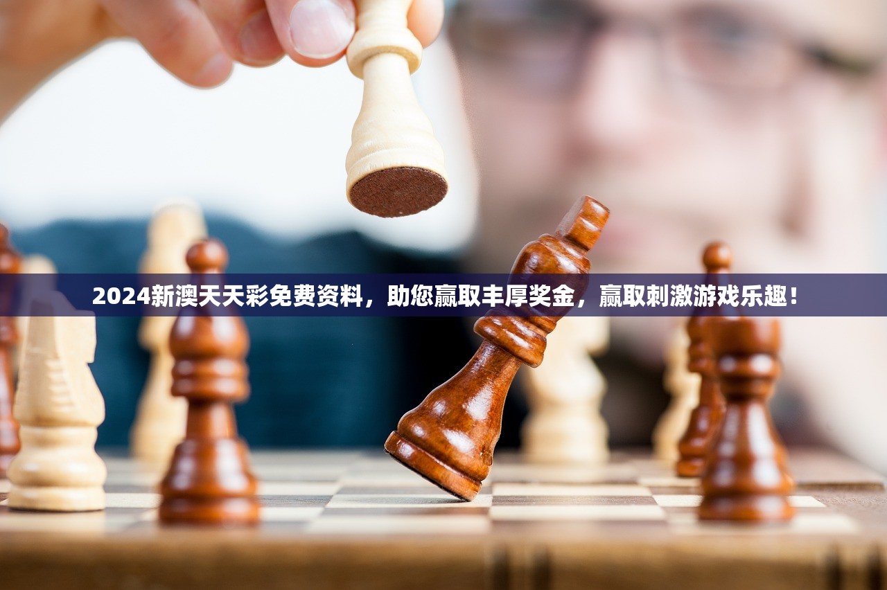 2024新澳天天彩免费资料，助您赢取丰厚奖金，赢取刺激游戏乐趣！