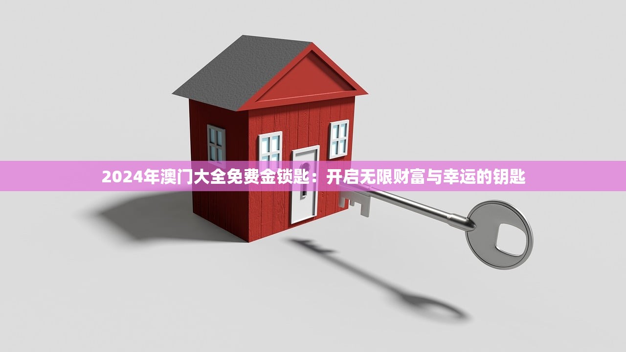 2024年澳门大全免费金锁匙：开启无限财富与幸运的钥匙