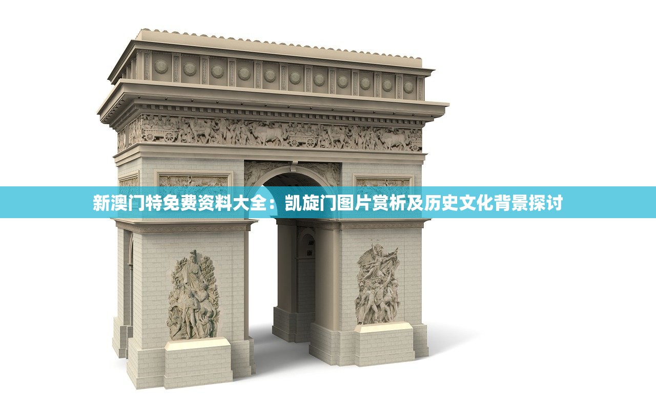 新澳门特免费资料大全：凯旋门图片赏析及历史文化背景探讨