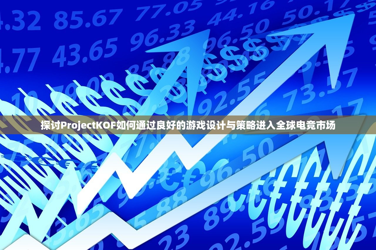 探讨ProjectKOF如何通过良好的游戏设计与策略进入全球电竞市场