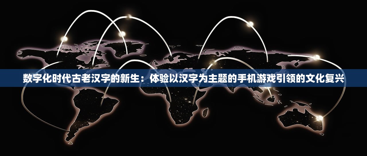 数字化时代古老汉字的新生：体验以汉字为主题的手机游戏引领的文化复兴