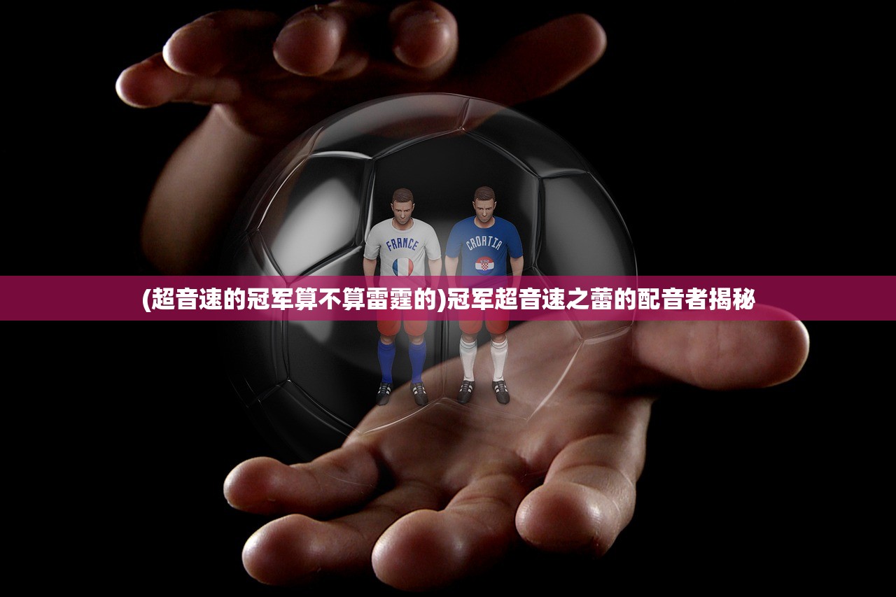 (超音速的冠军算不算雷霆的)冠军超音速之蕾的配音者揭秘