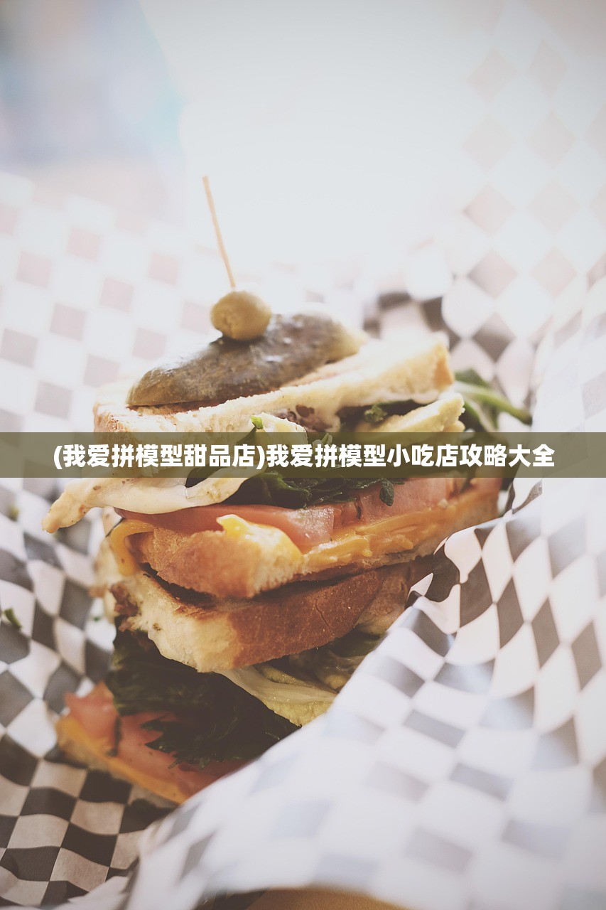 (我爱拼模型甜品店)我爱拼模型小吃店攻略大全